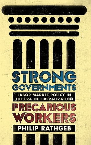 Strong Governments, Precarious Workers Labor Market Policy in the Era of Liberalization