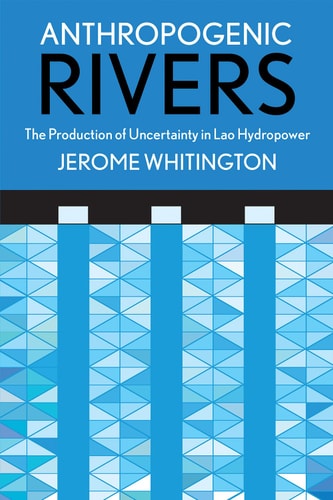 Anthropogenic Rivers The Production of Uncertainty in Lao Hydropower