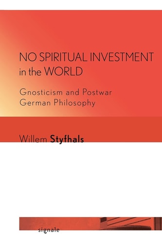 No Spiritual Investment in the World Gnosticism and Postwar German Philosophy
