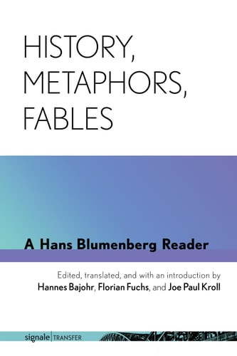 History, Metaphors, Fables A Hans Blumenberg Reader