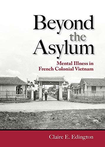Beyond the Asylum Mental Illness in French Colonial Vietnam