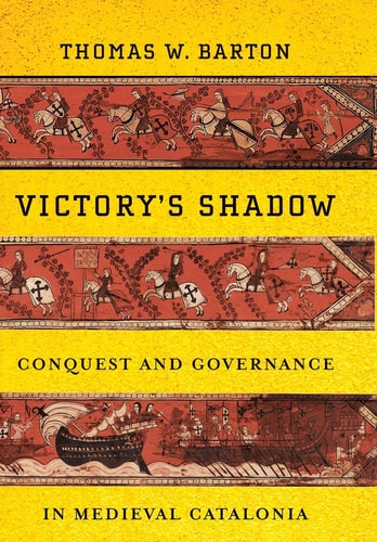 Victory's Shadow Conquest and Governance in Medieval Catalonia