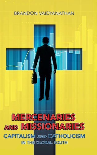 Mercenaries and Missionaries Capitalism and Catholicism in the Global South