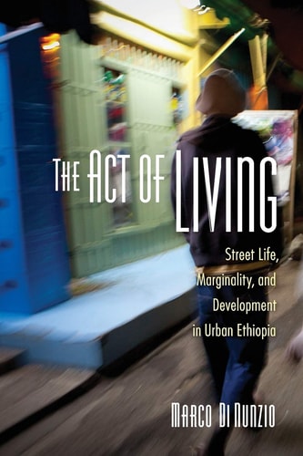 The Act of Living Street Life, Marginality, and Development in Urban Ethiopia