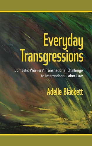 Everyday Transgressions Domestic Workers' Transnational Challenge to International Labor Law