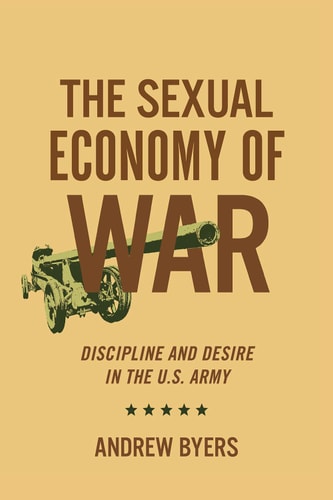 The Sexual Economy of War Discipline and Desire in the U.S. Army
