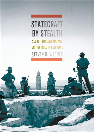 Statecraft by Stealth Secret Intelligence and British Rule in Palestine