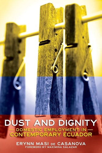 Dust and Dignity Domestic Employment in Contemporary Ecuador