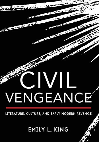 Civil Vengeance Literature, Culture, and Early Modern Revenge
