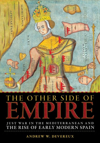 The Other Side of Empire Just War in the Mediterranean and the Rise of Early Modern Spain