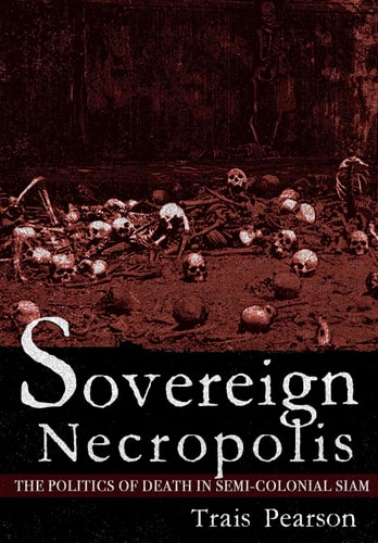 Sovereign Necropolis The Politics of Death in Semi-colonial Siam