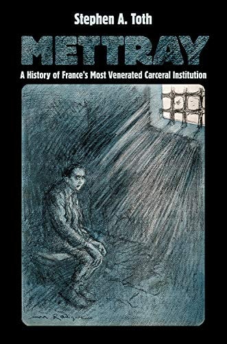 Mettray A History of France's Most Venerated Carceral Institution