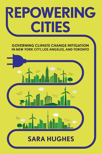 Repowering Cities Governing Climate Change Mitigation in New York City, Los Angeles, and Toronto