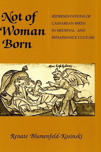 Not of Woman Born Representations of Caesarean Birth in Medieval and Renaissance Culture