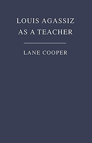 Louis Agassiz as a Teacher: Illustrative Extracts on His Method of Instruction