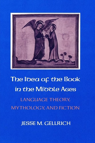 The Idea of the Book in the Middle Ages Language Theory, Mythology, and Fiction