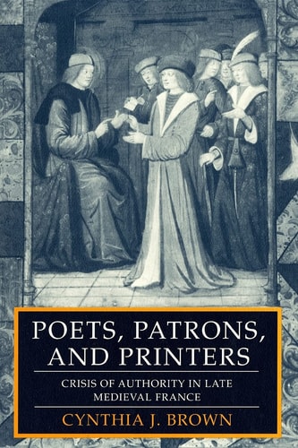 Poets, Patrons, and Printers Crisis of Authority in Late Medieval France