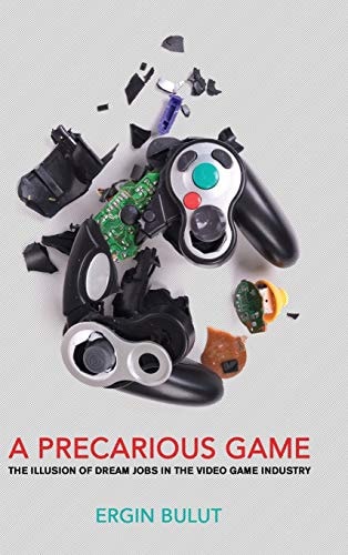 A Precarious Game The Illusion of Dream Jobs in the Video Game Industry