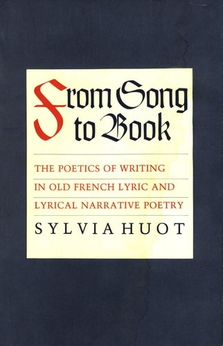 From Song to Book The Poetics of Writing in Old French Lyric and Lyrical Narrative Poetry
