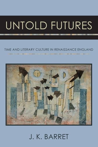 Untold Futures Time and Literary Culture in Renaissance England