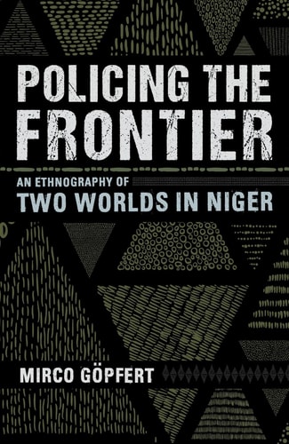 Policing the Frontier An Ethnography of Two Worlds in Niger