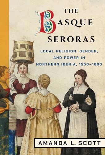 The Basque Seroras Local Religion, Gender, and Power in Northern Iberia, 1550-1800