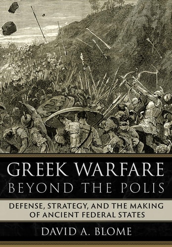 Greek Warfare Beyond the Polis Defense, Strategy, and the Making of Ancient Federal States