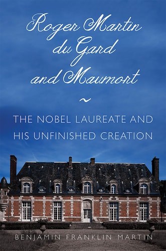 Roger Martin Du Gard and Maumort The Nobel Laureate and His Unfinished Creation