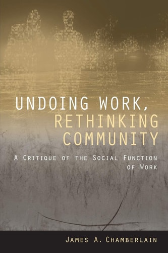 Undoing Work, Rethinking Community A Critique of the Social Function of Work