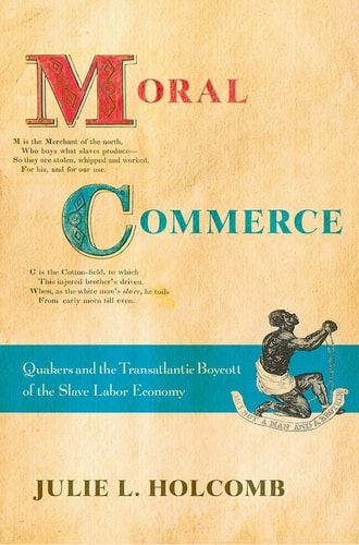 Moral Commerce Quakers and the Transatlantic Boycott of the Slave Labor Economy