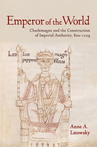 Emperor of the World Charlemagne and the Construction of Imperial Authority, 800-1229