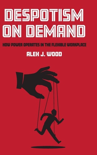 Despotism on Demand How Power Operates in the Flexible Workplace
