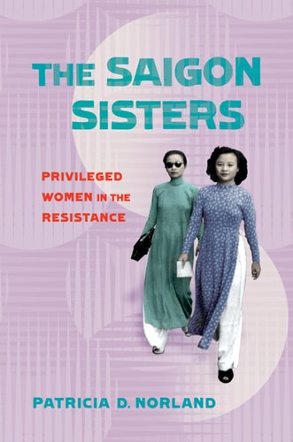 The Saigon Sisters Privileged Women in the Resistance
