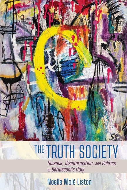 The Truth Society: Science, Disinformation, and Politics in Berlusconis Italy