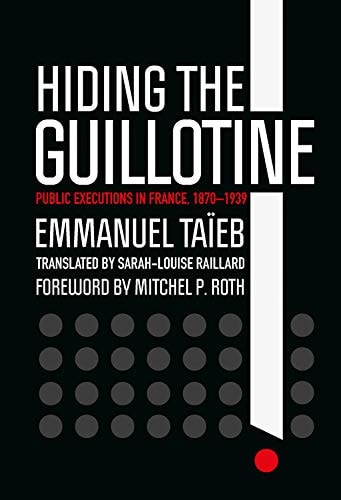 Hiding the Guillotine Public Executions in France, 1870-1939