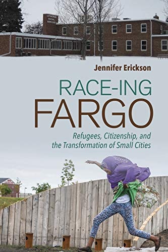 Race-ing Fargo Refugees, Citizenship, and the Transformation of Small Cities