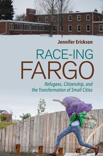 Race-ing Fargo Refugees, Citizenship, and the Transformation of Small Cities