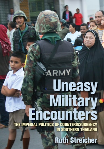 Uneasy Military Encounters The Imperial Politics of Counterinsurgency in Southern Thailand