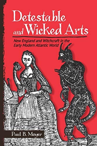 Detestable and Wicked Arts New England and Witchcraft in the Early Modern Atlantic World
