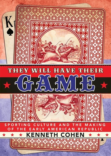 They Will Have Their Game Sporting Culture and the Making of the Early American Republic