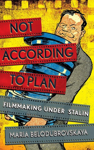 Not According to Plan Filmmaking Under Stalin