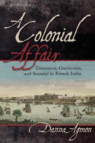 A Colonial Affair Commerce, Conversion, and Scandal in French India
