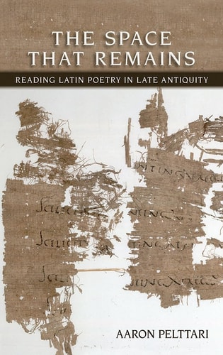 The Space that Remains Reading Latin Poetry in Late Antiquity