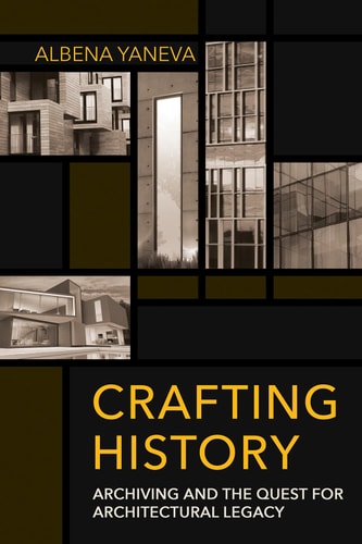Crafting History Archiving and the Quest for Architectural Legacy