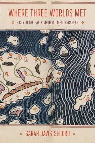 Where Three Worlds Met Sicily in the Early Medieval Mediterranean
