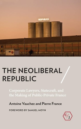 The Neoliberal Republic Corporate Lawyers, Statecraft, and the Making of Public-private France
