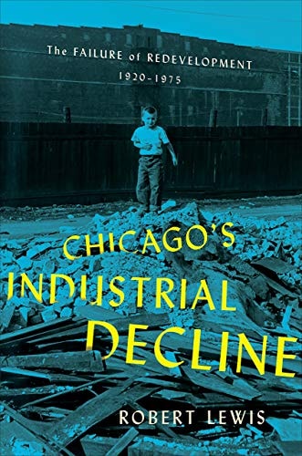 Chicago's Industrial Decline The Failure of Redevelopment, 1920-1975