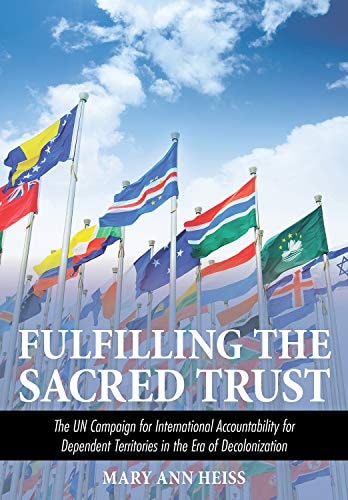 Fulfilling the Sacred Trust The UN Campaign for International Accountability for Dependent Territories in the Era of Decolonization