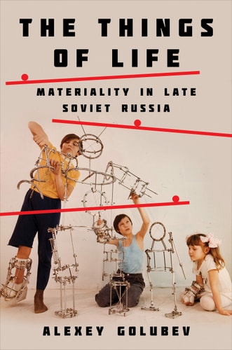 The Things of Life Materiality in Late Soviet Russia