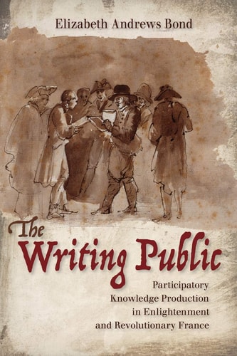 The Writing Public Participatory Knowledge Production in Enlightenment and Revolutionary France